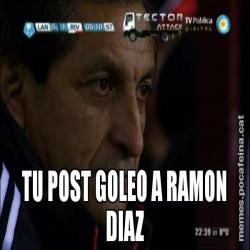 TU POST GOLEO A RAMON DIAZ