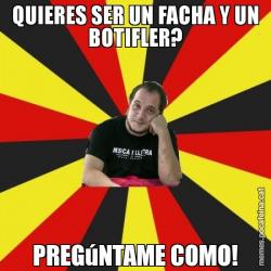 QUIERES SER UN FACHA Y UN BOTIFLER? PREGúNTAME COMO!