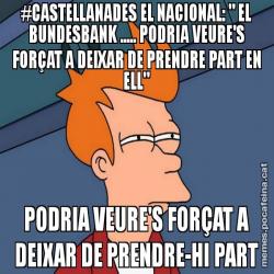 #CASTELLANADES EL NACIONAL: " EL BUNDESBANK ..... PODRIA VEURE'S FORÇAT A DEIXAR DE PRENDRE PART EN ELL" PODRIA VEURE'S FORÇAT A DEIXAR DE PRENDRE-HI PART