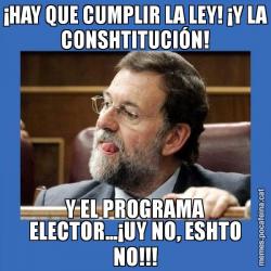 ¡HAY QUE CUMPLIR LA LEY! ¡Y LA CONSHTITUCIÓN! Y EL PROGRAMA ELECTOR...¡UY NO, ESHTO NO!!!