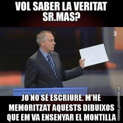 VOL SABER LA VERITAT SR.MAS? JO NO SÉ ESCRIURE. M'HE MEMORITZAT AQUESTS DIBUIXOS QUE EM VA ENSENYAR EL MONTILLA