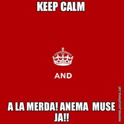 KEEP CALM  A LA MERDA! ANEMA  MUSE JA!!