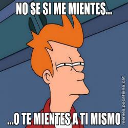 NO SE SI ME MIENTES... ...O TE MIENTES A TI MISMO