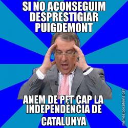 SI NO ACONSEGUIM DESPRESTIGIAR PUIGDEMONT ANEM DE PET CAP LA INDEPENDÈNCIA DE CATALUNYA