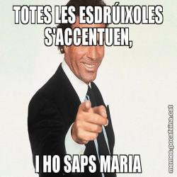TOTES LES ESDRÚIXOLES S'ACCENTUEN, I HO SAPS MARIA