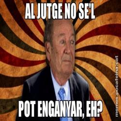 AL JUTGE NO SE'L POT ENGANYAR, EH?