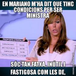 EN MARIANO M'HA DIT QUE TINC CONDICIONS PER SER MINISTRA SÓC TAN FATXA, INÚTIL I FASTIGOSA COM LES DE,