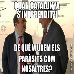 QUAN CATALUNYA S'INDEPENDITZI DE QUÈ VIUREM ELS PARÀSITS COM NOSALTRES?