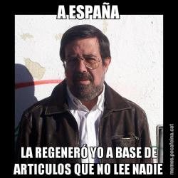 A ESPAÑA LA REGENERÓ YO A BASE DE ARTICULOS QUE NO LEE NADIE