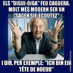 ELS "DIGUI-OIGA" FEU CAGUERA. MOLT MÉS MODERN SER UN "SAGEN SIE-ÉCOUTEZ" I DIR, PER EXEMPLE: "ICH BIN EIN TÊTE DE NOEUD"