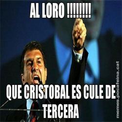 AL LORO !!!!!!!! QUE CRISTOBAL ES CULE DE TERCERA