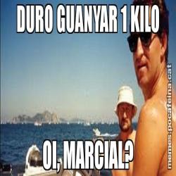DURO GUANYAR 1 KILO OI, MARCIAL?