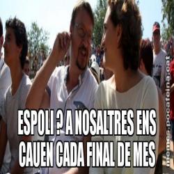 ESPOLI ? A NOSALTRES ENS CAUEN CADA FINAL DE MES