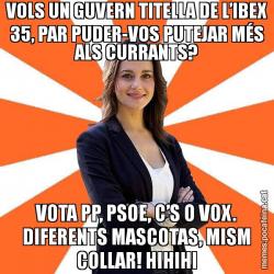 VOLS UN GUVERN TITELLA DE L’IBEX 35, PAR PUDER-VOS PUTEJAR MÉS ALS CURRANTS? VOTA PP, PSOE, C’S O VOX. DIFERENTS MASCOTAS, MISM COLLAR! HIHIHI