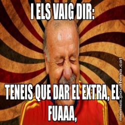 I ELS VAIG DIR: TENEIS QUE DAR EL EXTRA, EL FUAAA,