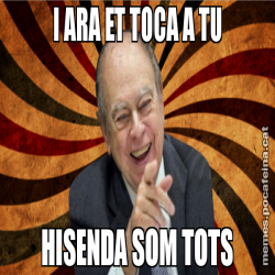 I ARA ET TOCA A TU HISENDA SOM TOTS