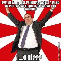 SÓC UN BALLARÍ DE PRIMERA CLASSE I A MI NO EM POT PASSAR EL QUE LI HA PASSAT A EN CAGARRO ....O SÍ ???
