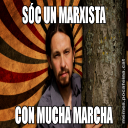 SÓC UN MARXISTA CON MUCHA MARCHA