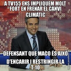 A TV155 ENS IMPLIQUEM MOLT FORT EN FRENAR EL CANVI CLIMÀTIC DEFENSANT QUE MACO ÉS AIXÒ D’ENCARIR I RESTRINGIR LA T-10