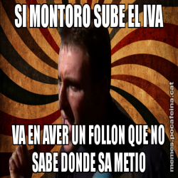 SI MONTORO SUBE EL IVA VA EN AVER UN FOLLON QUE NO SABE DONDE SA METIO