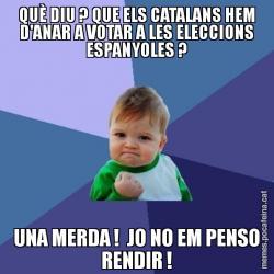 QUÈ DIU ? QUE ELS CATALANS HEM D'ANAR A VOTAR A LES ELECCIONS ESPANYOLES ? UNA MERDA !  JO NO EM PENSO RENDIR !