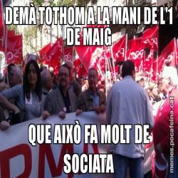 DEMÀ TOTHOM A LA MANI DE L'1 DE MAIG QUE AIXÒ FA MOLT DE SOCIATA