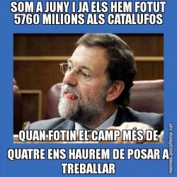SOM A JUNY I JA ELS HEM FOTUT 5760 MILIONS ALS CATALUFOS QUAN FOTIN EL CAMP MÉS DE QUATRE ENS HAUREM DE POSAR A TREBALLAR