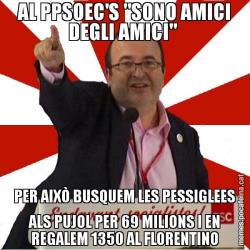 AL PPSOEC'S "SONO AMICI DEGLI AMICI"  PER AIXÒ BUSQUEM LES PESSIGLEES ALS PUJOL PER 69 MILIONS I EN REGALEM 1350 AL FLORENTINO