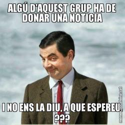 ALGÚ D'AQUEST GRUP HA DE DONAR UNA NOTICIA I NO ENS LA DIU, A QUE ESPEREU. ???
