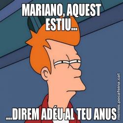 MARIANO, AQUEST ESTIU... ...DIREM ADÉU AL TEU ANUS