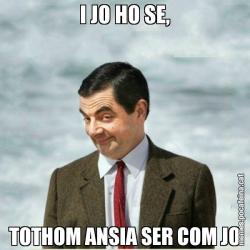 I JO HO SE, TOTHOM ANSIA SER COM JO