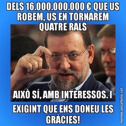 DELS 16.000.000.000 € QUE US ROBEM, US EN TORNAREM QUATRE RALS AIXÒ SÍ, AMB INTERESSOS. I EXIGINT QUE ENS DONEU LES GRÀCIES!