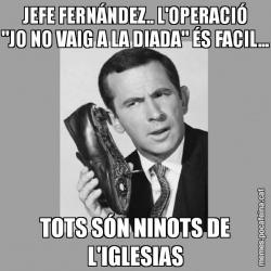 JEFE FERNÁNDEZ.. L'OPERACIÓ "JO NO VAIG A LA DIADA" ÉS FACIL... TOTS SÓN NINOTS DE L'IGLESIAS