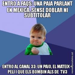 ENTRO A FAQS: UNA PAIA PARLANT EN MEXICÀ, SENSE DOBLAR NI SUBTITOLAR ENTRO AL CANAL 33: UN PAIO, EL MATEIX = PELI I QUE ELS BOMBIN ALS DE  TV3