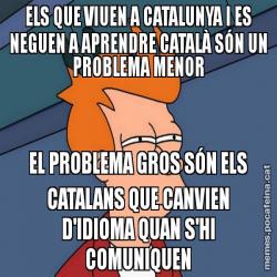 ELS QUE VIUEN A CATALUNYA I ES NEGUEN A APRENDRE CATALÀ SÓN UN PROBLEMA MENOR EL PROBLEMA GROS SÓN ELS CATALANS QUE CANVIEN D'IDIOMA QUAN S'HI COMUNIQUEN