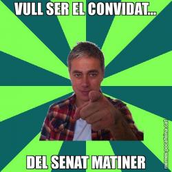 VULL SER EL CONVIDAT... DEL SENAT MATINER
