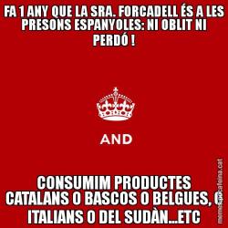FA 1 ANY QUE LA SRA. FORCADELL ÉS A LES PRESONS ESPANYOLES: NI OBLIT NI PERDÓ ! CONSUMIM PRODUCTES CATALANS O BASCOS O BELGUES, O ITALIANS O DEL SUDÀN...ETC