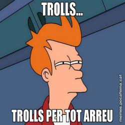 TROLLS... TROLLS PER TOT ARREU