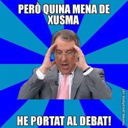 PERÒ QUINA MENA DE XUSMA HE PORTAT AL DEBAT!