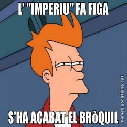L' "IMPERIU" FA FIGA S'HA ACABAT EL BRòQUIL