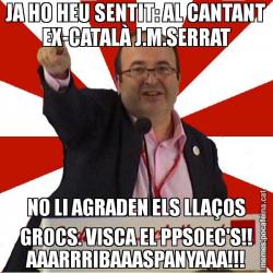 JA HO HEU SENTIT: AL CANTANT EX-CATALÀ J.M.SERRAT NO LI AGRADEN ELS LLAÇOS GROCS. VISCA EL PPSOEC'S!! AAARRRIBAAASPANYAAA!!!