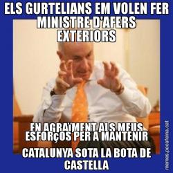 ELS GURTELIANS EM VOLEN FER MINISTRE D'AFERS EXTERIORS EN AGRAïMENT ALS MEUS ESFORçOS PER A MANTENIR CATALUNYA SOTA LA BOTA DE CASTELLA