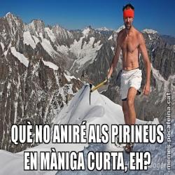 QUÈ NO ANIRÉ ALS PIRINEUS EN MÀNIGA CURTA, EH?