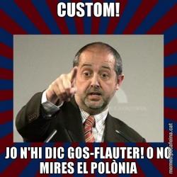 CUSTOM! JO N'HI DIC GOS-FLAUTER! O NO MIRES EL POLÒNIA