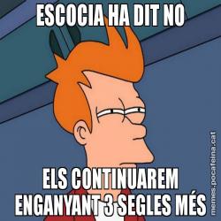 ESCOCIA HA DIT NO ELS CONTINUAREM ENGANYANT 3 SEGLES MÉS