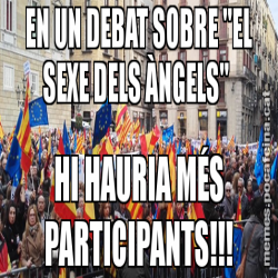 EN UN DEBAT SOBRE "EL SEXE DELS ÀNGELS"  HI HAURIA MÉS PARTICIPANTS!!!