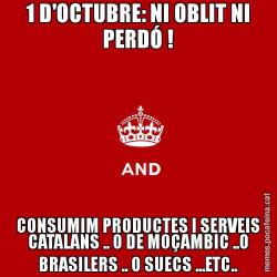 1 D'OCTUBRE: NI OBLIT NI PERDÓ ! CONSUMIM PRODUCTES I SERVEIS CATALANS .. O DE MOÇAMBIC ..O BRASILERS .. O SUECS ...ETC..