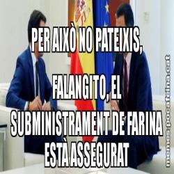 PER AIXÒ NO PATEIXIS, FALANGITO, EL SUBMINISTRAMENT DE FARINA ESTÀ ASSEGURAT