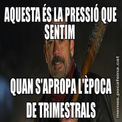 AQUESTA ÉS LA PRESSIÓ QUE SENTIM  QUAN S'APROPA L'ÈPOCA DE TRIMESTRALS