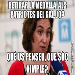 RETIRAR LA MEDALLA  ALS PATRIOTES DEL GAL, JO? QUÈ US PENSEU, QUE SÓC XIMPLE?